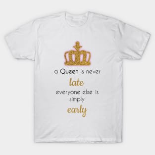 A queen is never late T-Shirt